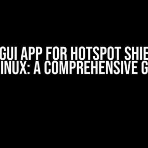 Custom GUI App for Hotspot Shield Issue on Linux: A Comprehensive Guide