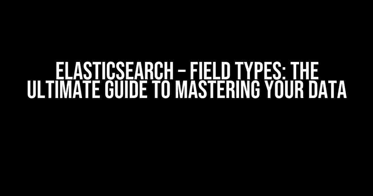 ElasticSearch – Field Types: The Ultimate Guide to Mastering Your Data