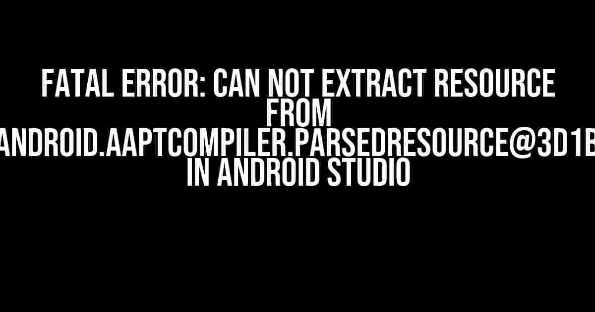 Fatal Error: Can not extract resource from com.android.aaptcompiler.ParsedResource@3d1b2c66 in Android Studio