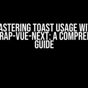 Mastering Toast Usage with Bootstrap-Vue-Next: A Comprehensive Guide