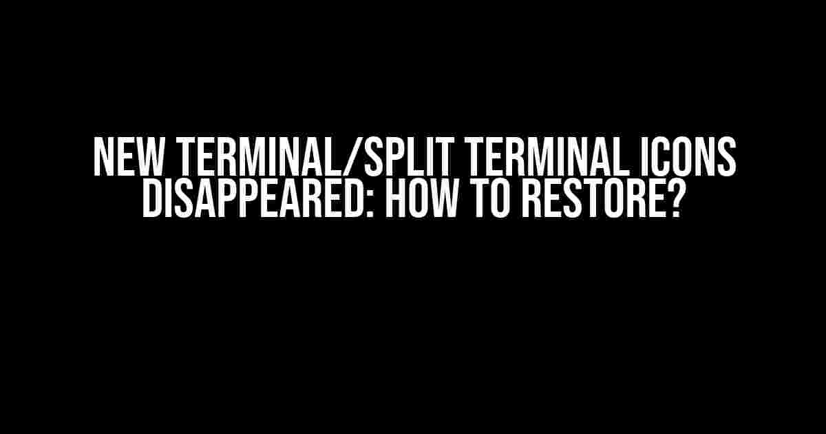 New terminal/Split terminal icons disappeared: how to restore?