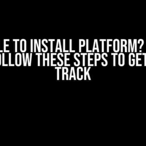 Unable to Install Platform? Don’t Panic! Follow These Steps to Get Back on Track