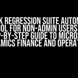 Unlock Regression Suite Automation Tool for Non-Admin Users: A Step-by-Step Guide to Microsoft Dynamics Finance and Operations