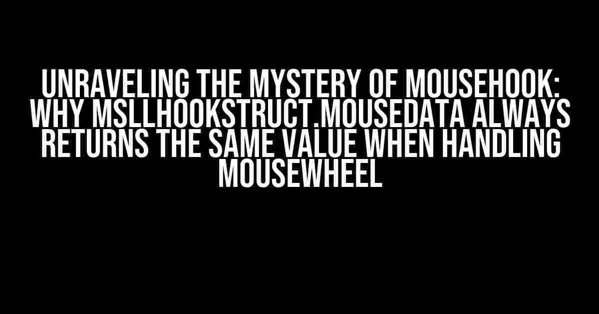 Unraveling the Mystery of MouseHook: Why MSLLHOOKSTRUCT.mouseData Always Returns the Same Value When Handling MouseWheel